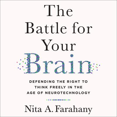 The Battle for Your Brain: Defending the Right to Think Freely in the Age of Neurotechnology Audiobook, by Nita A. Farahany