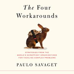 The Four Workarounds: Strategies from the Worlds Scrappiest Organizations for Tackling Complex Problems Audiobook, by Paulo Savaget