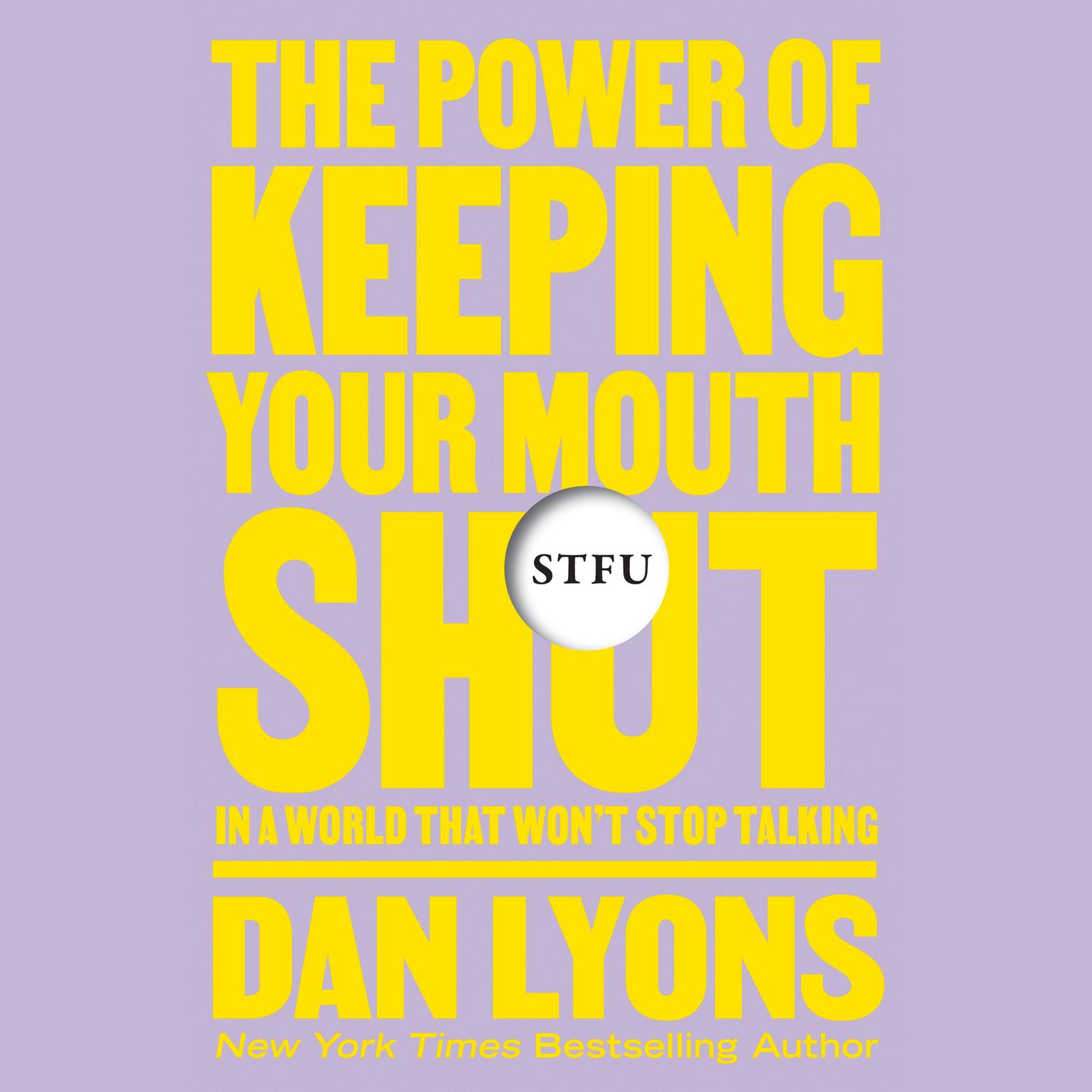 STFU: The Power of Keeping Your Mouth Shut in an Endlessly Noisy World Audiobook, by Dan Lyons
