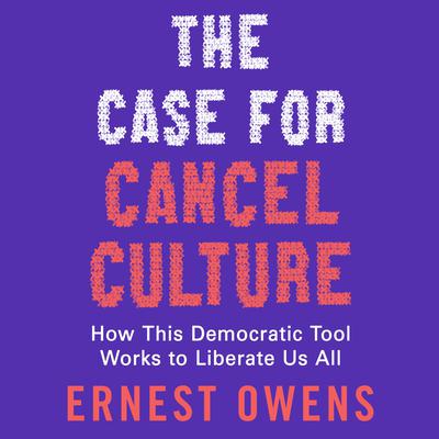 The Case for Cancel Culture: How This Democratic Tool Works to Liberate Us All Audiobook, by Ernest Owens