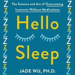 Hello Sleep: The Science and Art of Overcoming Insomnia Without Medications Audiobook, by Jade Wu
