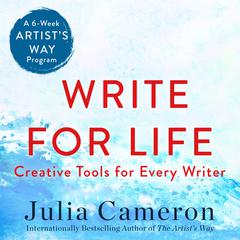 Write for Life: Creative Tools for Every Writer (A 6-Week Artists Way Program) Audiobook, by Julia Cameron