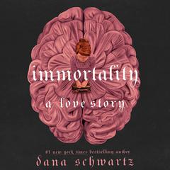 Immortality: A Love Story Audiobook, by Dana Schwartz