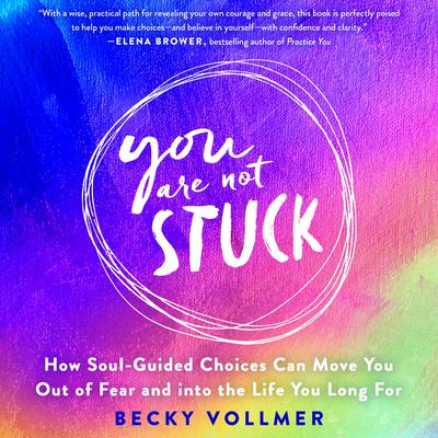 You Are Not Stuck: How Soul-Guided Choices Transform Fear into Freedom Audiobook, by Becky Vollmer