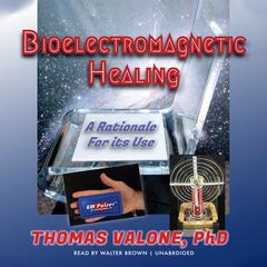 Bioelectromagnetic Healing: A Rationale for Its Use Audiobook, by Thomas Valone
