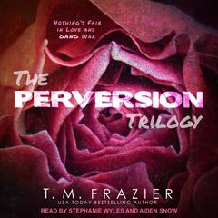 The Perversion Trilogy: Perversion, Possession & Permission Audiobook, by T. M. Frazier