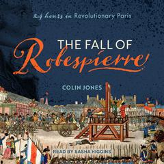The Fall of Robespierre: 24 Hours in Revolutionary Paris Audiobook, by Colin Jones