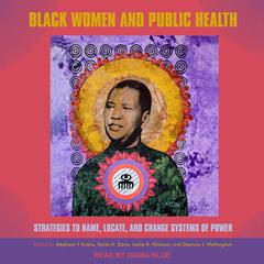 Black Women and Public Health: Strategies to Name, Locate, and Change Systems of Power Audiobook, by Stephanie Y. Evans, Deanna J. Wathington, Leslie R. Hinkson, Sarita K. Davis