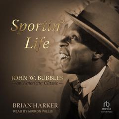 Sportin Life: John W. Bubbles, An American Classic Audiobook, by Brian Harker