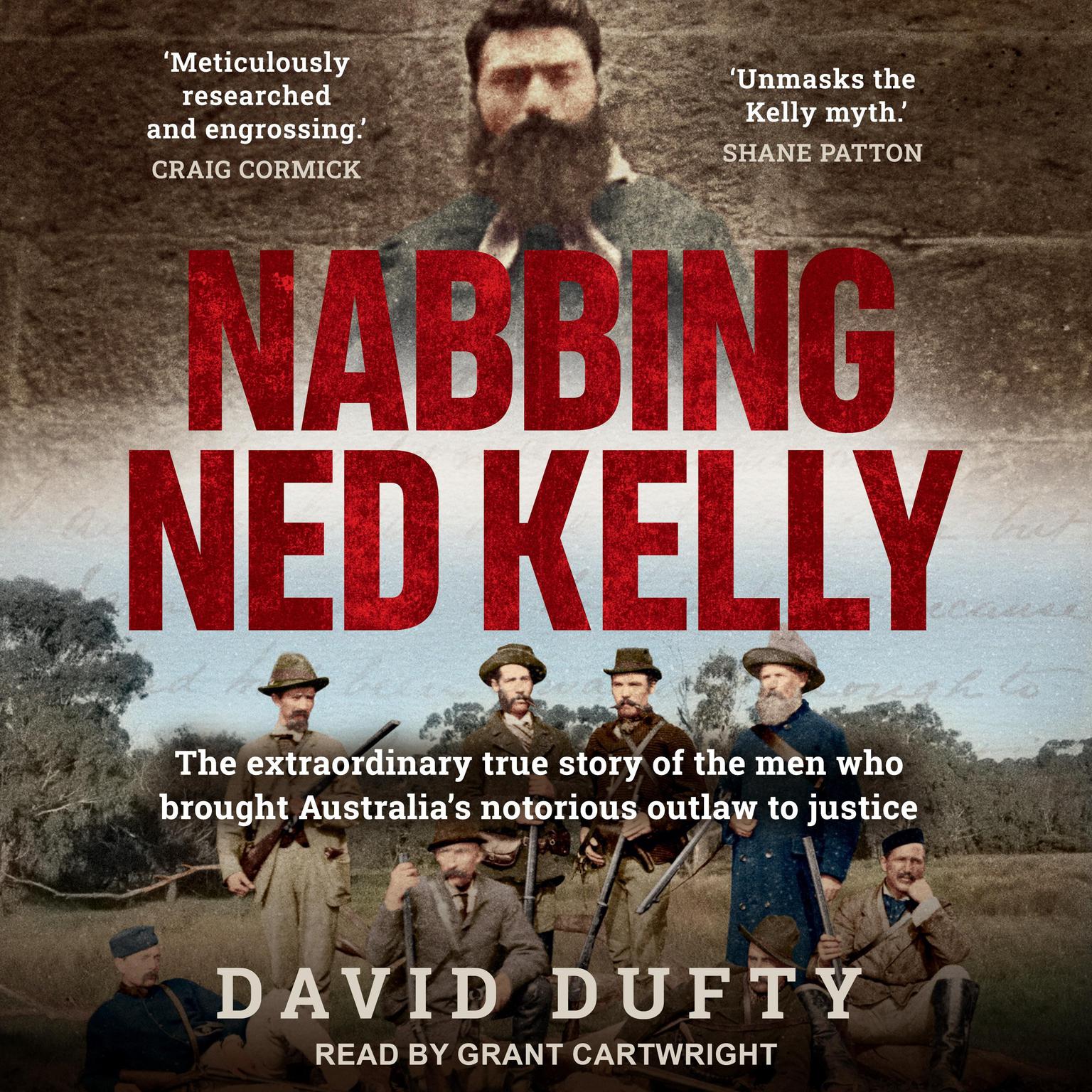 Nabbing Ned Kelly: The extraordinary true story of the men who brought Australias notorious outlaw to justice Audiobook, by David F. Dufty