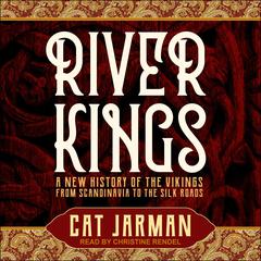 River Kings: A New History of the Vikings from Scandinavia to the Silk Roads Audiobook, by Cat Jarman