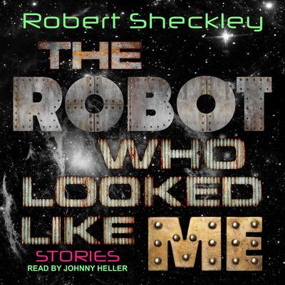 The Robot Who Looked Like Me: Stories Audiobook, by Robert Sheckley