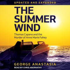 The Summer Wind: Thomas Capano and the Murder of Anne Marie Fahey Audiobook, by George Anastasia