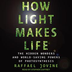 How Light Makes Life: The Hidden Wonders and World-Saving Powers of Photosynthesis Audiobook, by 