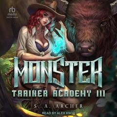 Monster Trainer Academy III: A Progression Portal Adventure Audiobook, by S. A. Archer