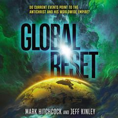 Global Reset: Do Current Events Point to the Antichrist and His Worldwide Empire? Audiobook, by Mark Hitchcock