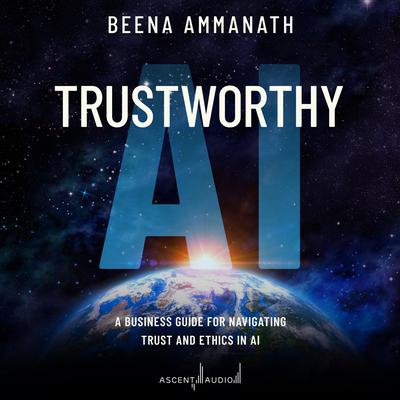 Trustworthy AI: A Business Guide for Navigating Trust and Ethics in AI Audiobook, by Beena Ammanath