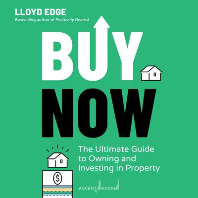 Buy Now: The Ultimate Guide to Owning and Investing in Property Audiobook, by Lloyd Edge