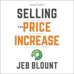 Selling the Price Increase: The Ultimate B2B Field Guide for Raising Prices Without Losing Customers Audiobook, by Jeb Blount