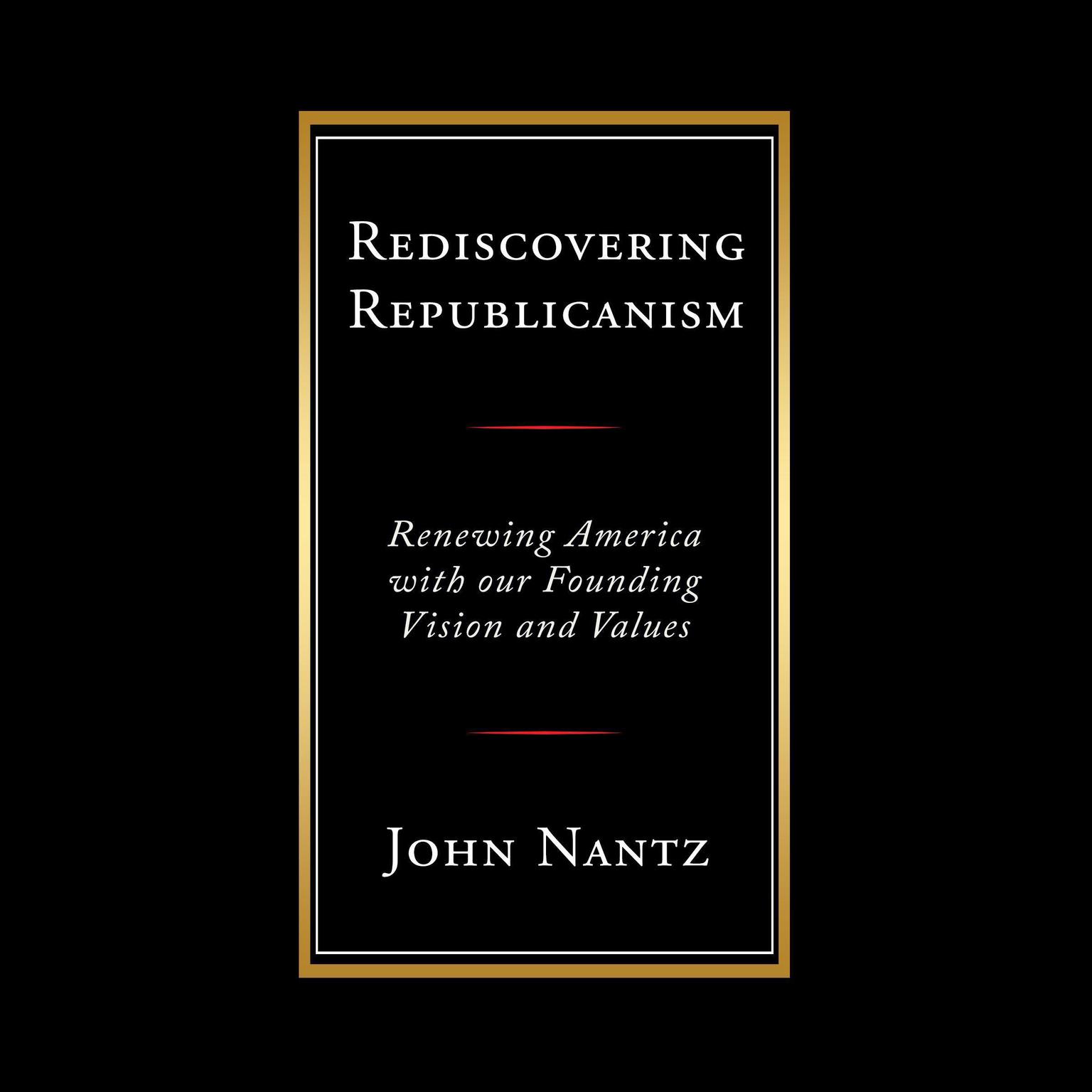 Rediscovering Republicanism: Renewing America with Our Founding Vision and Values Audiobook, by John Nantz