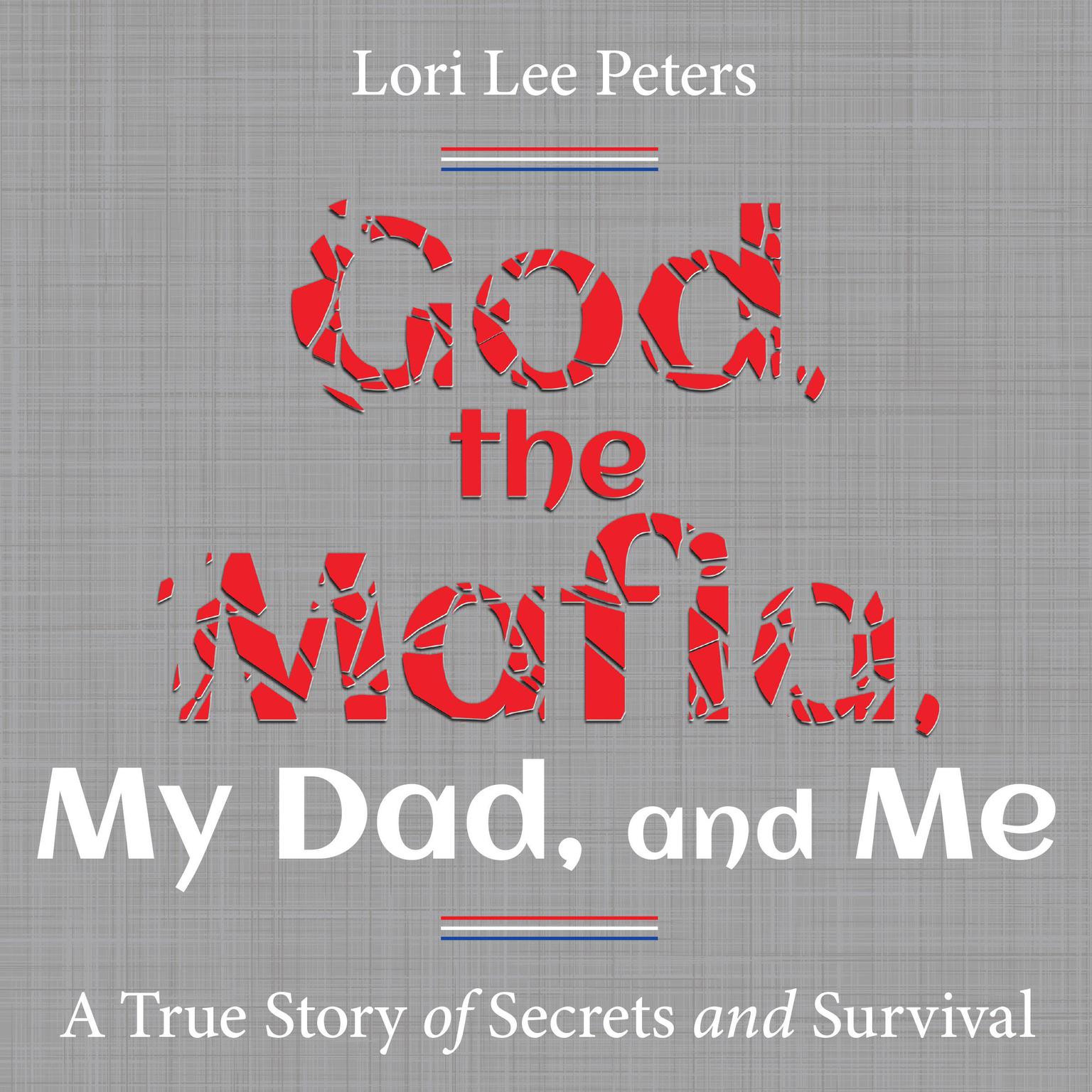 God, the Mafia, My Dad, and Me: A True Story of Secrets and Survival Audiobook, by Lori Lee Peters
