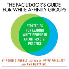 The Facilitator's Guide for White Affinity Groups: Strategies for Leading White People in an Anti-Racist Practice Audiobook, by Robin DiAngelo