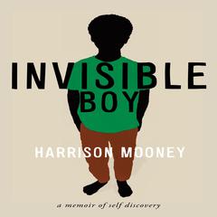 Invisible Boy: A Memoir of Self-Discovery Audiobook, by Harrison Mooney