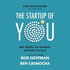 The Startup of You (Revised and Updated): Adapt, Take Risks, Grow Your Network, and Transform Your Career Audiobook, by Reid Hoffman