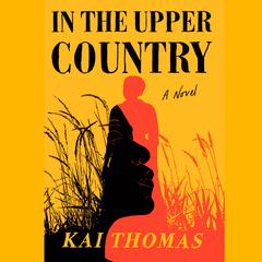 In the Upper Country: A Novel Audiobook, by Kai Thomas