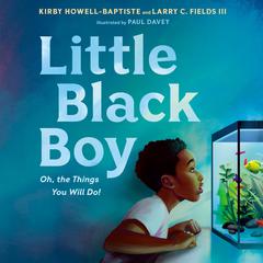 Little Black Boy: Oh, the Things You Will Do! Audiobook, by Kirby Howell-Baptiste