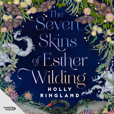 The Seven Skins of Esther Wilding: the inspiring and uplifting new novel from international bestselling author of The Lost Flowers of Alice Hart Audiobook, by Holly Ringland