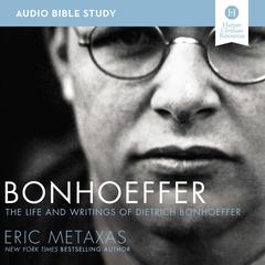 Bonhoeffer: Audio Bible Studies: The Life and Writings of Dietrich Bonhoeffer Audiobook, by Eric Metaxas