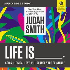 Life Is .....: Audio Bible Studies: God's Illogical Love Will Change Your Existence Audiobook, by Greg Paul