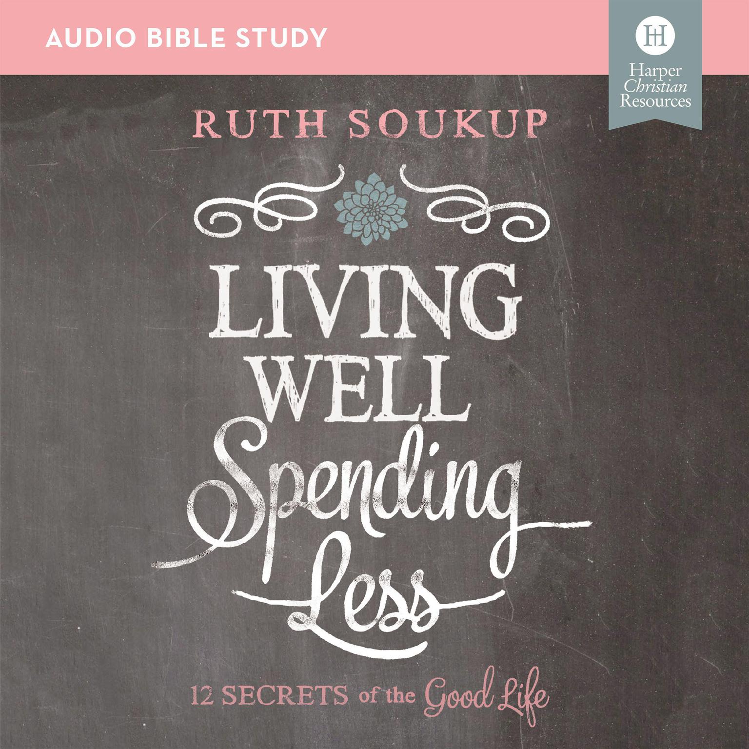 Living Well, Spending Less: Audio Bible Studies: 12 Secrets of the Good Life Audiobook, by Ruth Soukup
