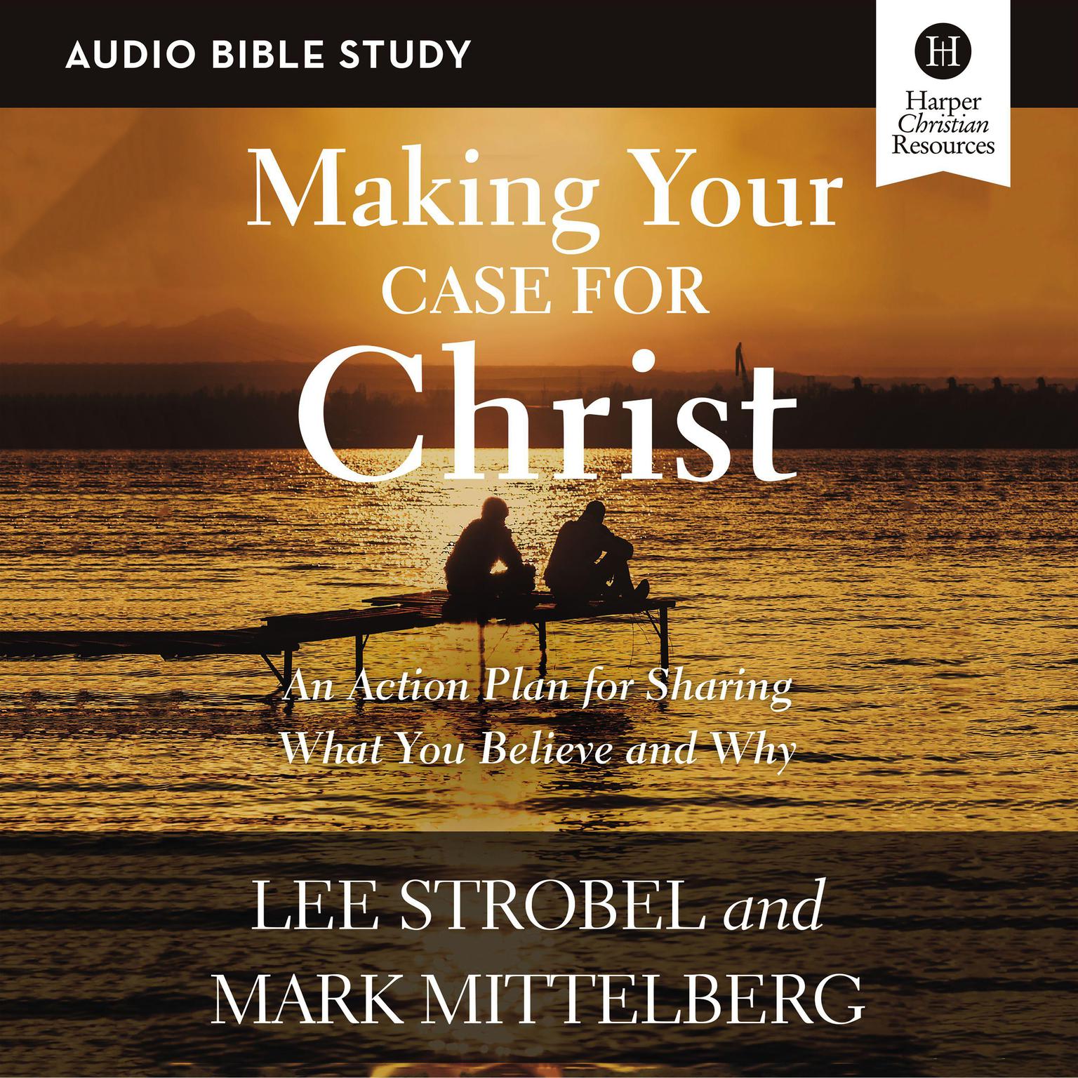 Making Your Case for Christ: Audio Bible Studies: An Action Plan for Sharing What you Believe and Why Audiobook, by Lee Strobel
