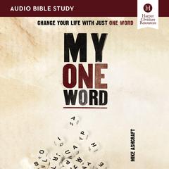 My One Word: Audio Bible Studies: Change Your Life with Just One Word Audiobook, by Mike Ashcraft