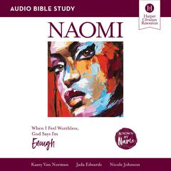 Naomi: Audio Bible Studies: When I Feel Worthless, God Says I’m Enough Audiobook, by Nicole Johnson