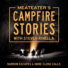 MeatEaters Campfire Stories: Narrow Escapes & More Close Calls Audiobook, by Steven Rinella