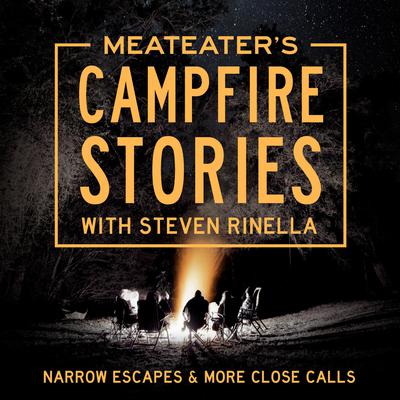 MeatEaters Campfire Stories: Narrow Escapes & More Close Calls Audiobook, by Steven Rinella