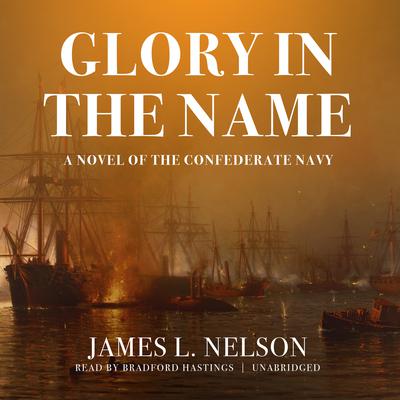 Glory in the Name: A Novel of the Confederate Navy Audiobook, by James L. Nelson