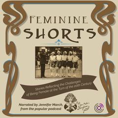 Feminine Shorts: Stories Reflecting the Challenges of Being Female at the Turn of the 20th Century Audiobook, by 