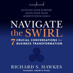 Navigate the Swirl: 7 Conversations for Business Transformation Audiobook, by Richard Hawkes