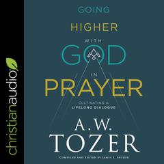 Going Higher with God in Prayer: Cultivating a Lifelong Dialogue Audiobook, by A. W. Tozer