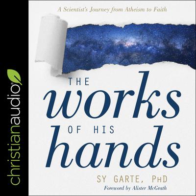 The Works of His Hands: A Scientists Journey from Atheism to Faith Audiobook, by Sy Garte