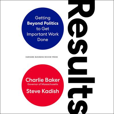 Results: Getting Beyond Politics to Get Important Work Done Audiobook, by Charlie Baker