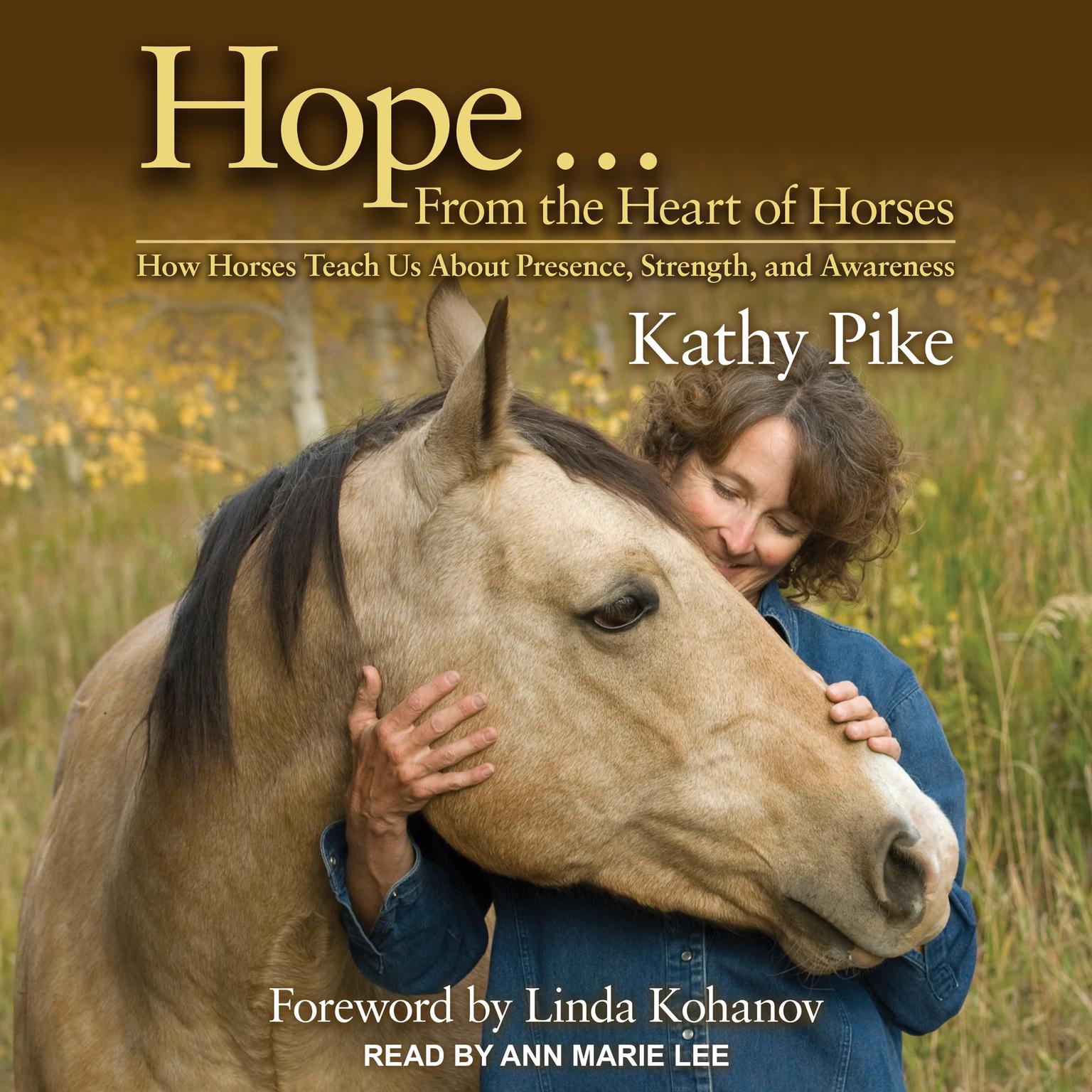 Hope . . . From the Heart of Horses: How Horses Teach Us About Presence, Strength, and Awareness Audiobook, by Kathy Pike