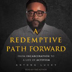 A Redemptive Path Forward: From Incarceration to a Life of Activism Audiobook, by Antong Lucky