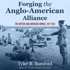 Forging the Anglo-American Alliance: The British and American Armies, 1917-1941 Audiobook, by Tyler R. Bamford