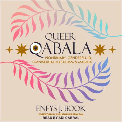 Queer Qabala: Nonbinary, Genderfluid, Omnisexual Mysticism & Magick Audiobook, by Enfys J. Book
