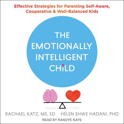 The Emotionally Intelligent Child: Effective Strategies for Parenting Self-Aware, Cooperative, and Well-Balanced Kids Audiobook, by Rachael Katz